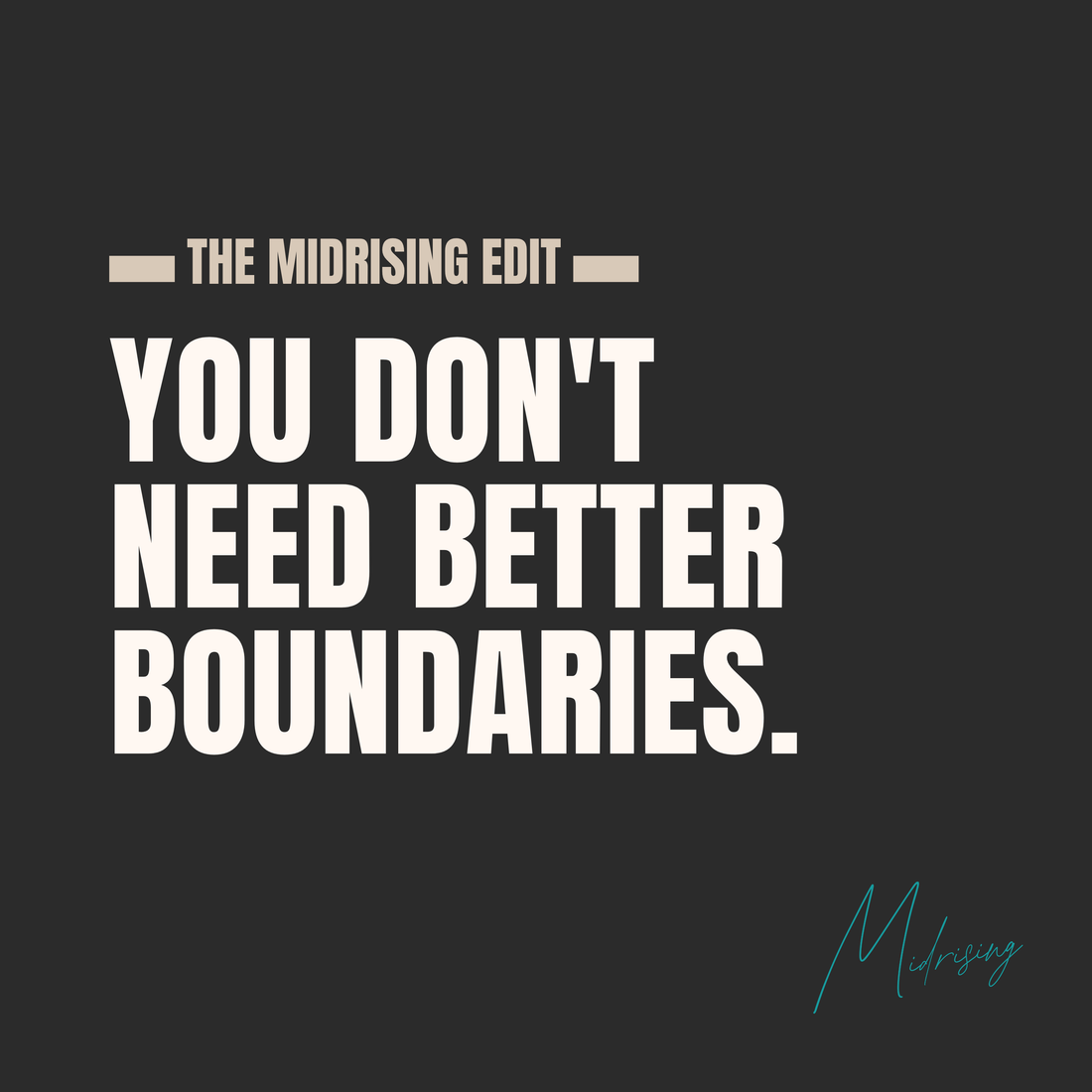 Bold cream text on a dark grey background reads "You don't need better boundaries." A small teal accent line sits in the top-left corner and the handwritten Midrising signature appears in the bottom-right.