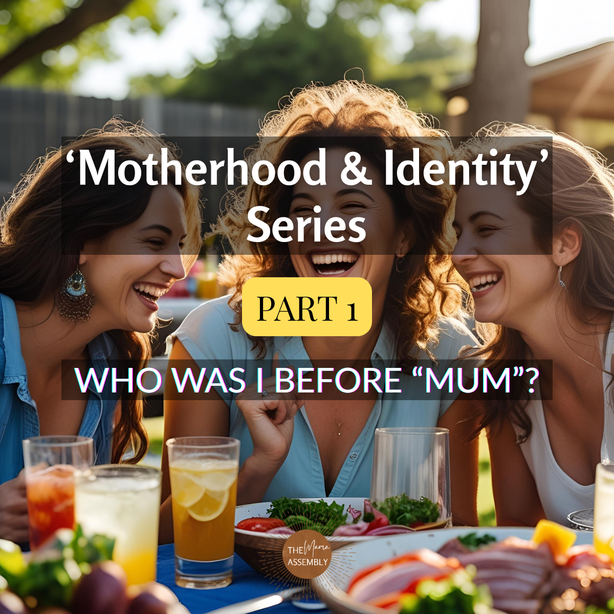 Three smiling mums sit outdoors around a colourful lunch table, laughing and enjoying each other’s company on a sunny day. The image promotes Motherhood & Identity Series – Part 1: Who Was I Before “Mum”? by The Mama Assembly.