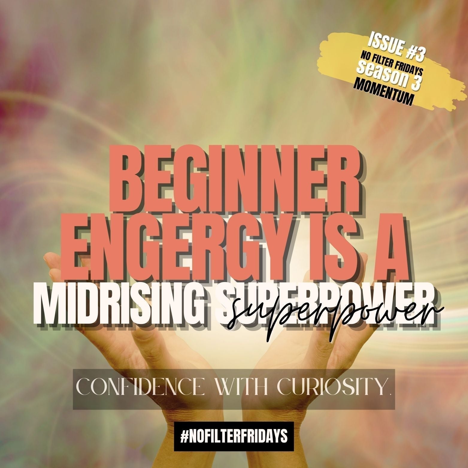 No Filter Fridays blog cover showing open hands against a warm abstract background with the text “Beginner Energy Is a Midrising Superpower” and “Confidence with curiosity.”