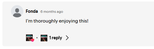 A screenshot of a social media comment from a user named Fonda, who says 'I'm thoroughly enjoying this!' with two small photos and a heart emoji, on a light gray background.